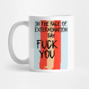 In The Face Of Extermination Say Fuck You Mug